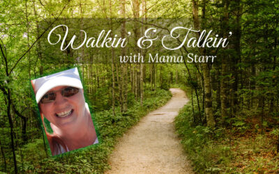 Walkin’ & Talkin With Mama Starr…week ending 7.16.22